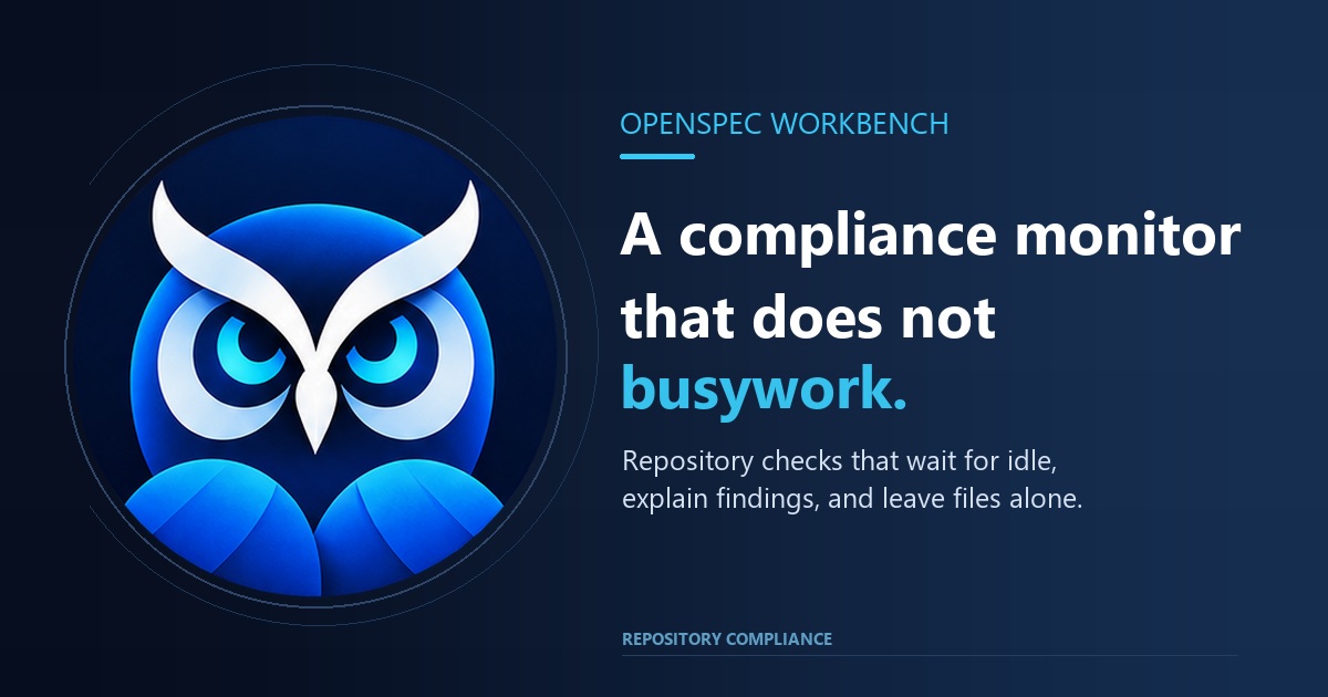 The OpenSpec Workbench owl, alert, beside the words A compliance monitor that does not busywork